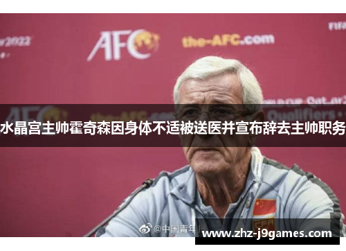 水晶宫主帅霍奇森因身体不适被送医并宣布辞去主帅职务
