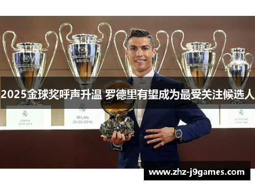 2025金球奖呼声升温 罗德里有望成为最受关注候选人