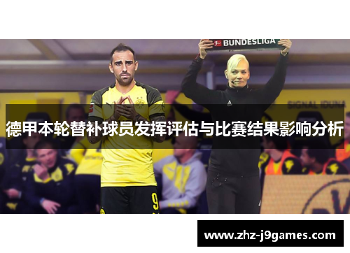 德甲本轮替补球员发挥评估与比赛结果影响分析